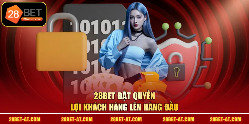 28BET đặt quyền lợi khách hàng lên hàng đầu 