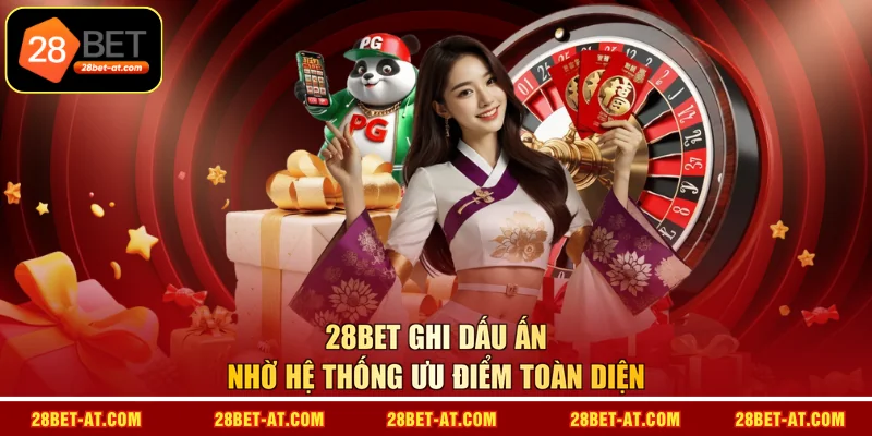 28BET ghi dấu ấn nhờ hệ thống ưu điểm toàn diện 