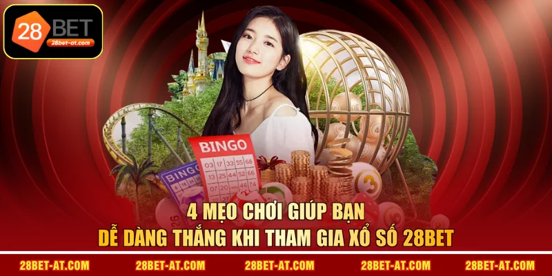4 mẹo chơi giúp bạn dễ dàng thắng khi tham gia xổ số 28BET