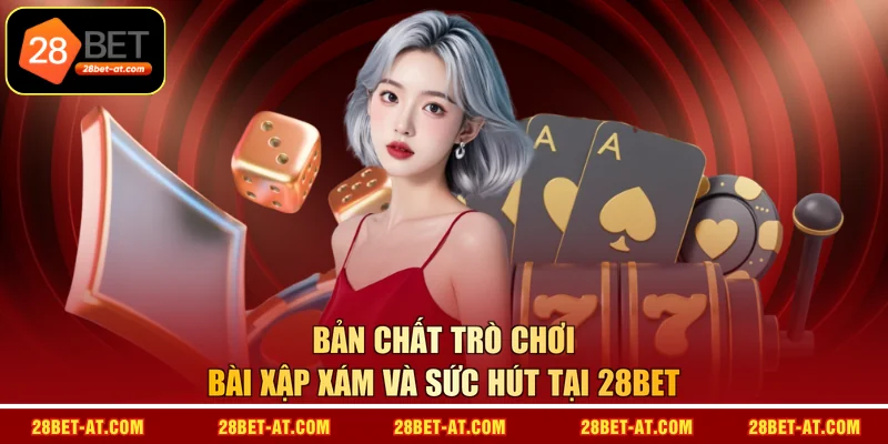 Bản chất trò chơi bài xập xám và sức hút tại 28BET