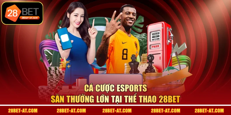 Cá cược Esports săn thưởng lớn tại thể thao 28BET