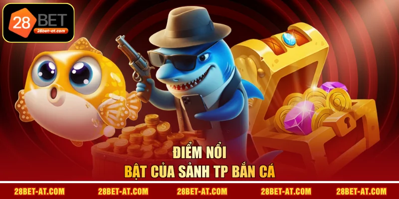 Điểm cộng lớn của sảnh TP Bắn Cá