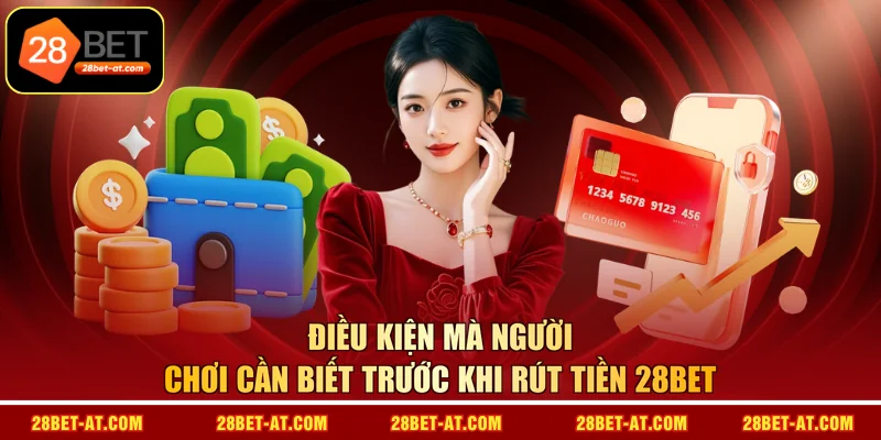 Điều kiện mà người chơi cần biết trước khi rút tiền 28BET
