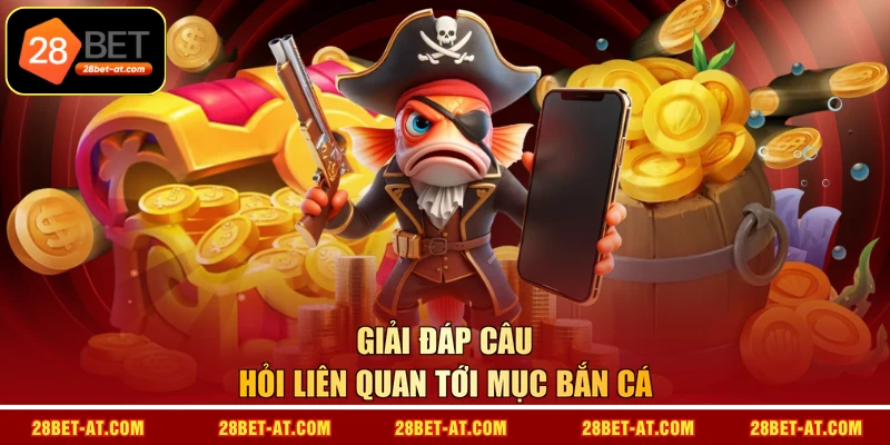 Giải đáp câu hỏi liên quan tới mục Bắn Cá
