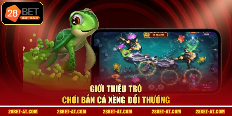 Giới thiệu trò chơi bắn cá xèng đổi thưởng
