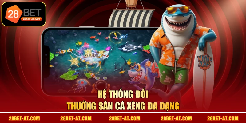Hệ thống đổi thưởng săn cá xèng đa dạng