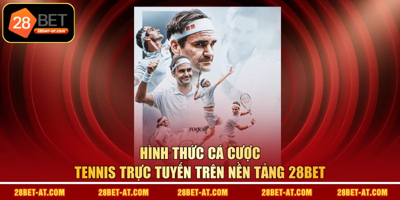 Hình thức cá cược tennis trực tuyến trên nền tảng 28BET
