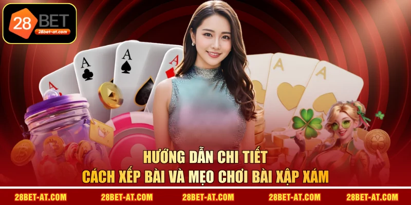 Hướng dẫn chi tiết cách xếp bài và mẹo chơi bài xập xám
