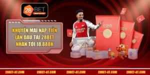 Khuyến Mãi Nạp Tiền Lần Đầu Tại 28BET Nhận Tới 18.888K 