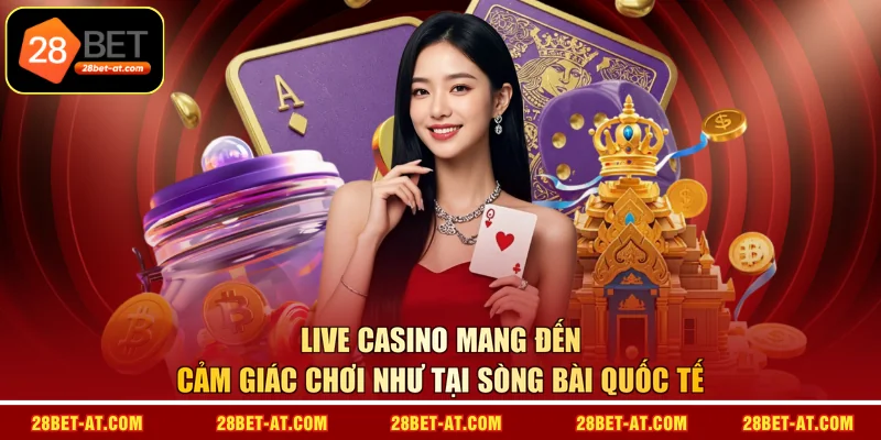 Live Casino mang đến cảm giác chơi như tại sòng bài quốc tế 