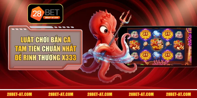 Luật Chơi Bắn Cá Tam Tiên Chuẩn Nhất Để Rinh Thưởng X333