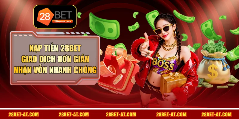 Nạp Tiền 28BET - Giao Dịch Đơn Giản, Nhận Vốn Nhanh Chóng