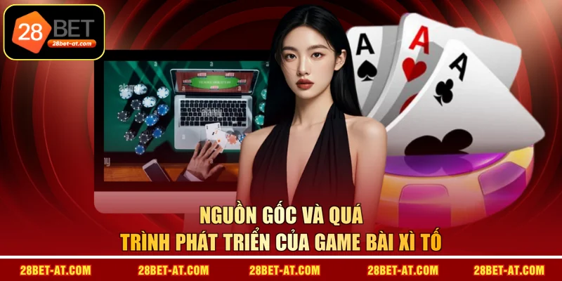 Nguồn gốc và quá trình phát triển của game bài Xì Tố 