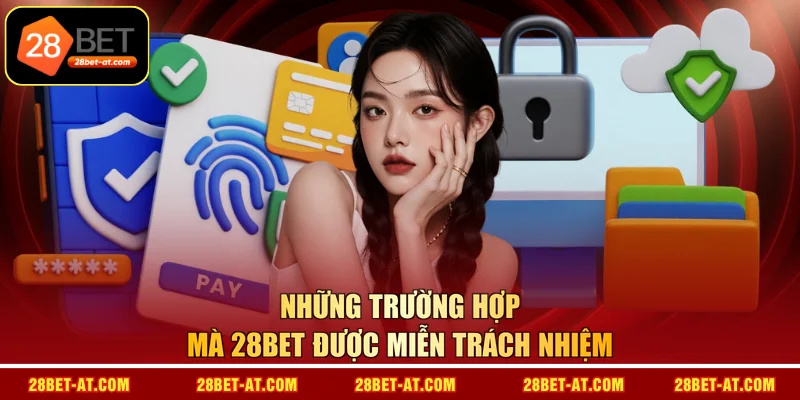 Những trường hợp mà 28BET được miễn trách nhiệm
