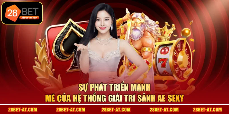 Sự phát triển mạnh mẽ của hệ thống giải trí Sảnh AE Sexy