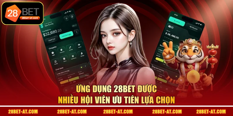 Ứng dụng 28BET được nhiều hội viên ưu tiên lựa chọn