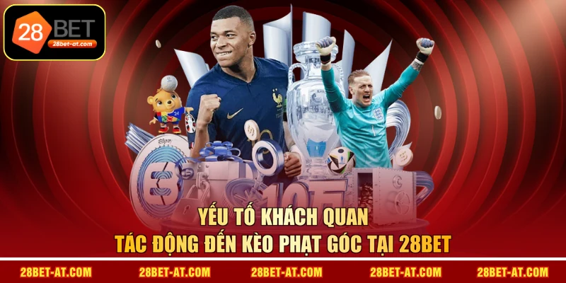 Yếu tố khách quan tác động đến kèo phạt góc tại 28BET